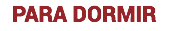 PARA DORMIR