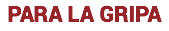 PARA LA GRIPA